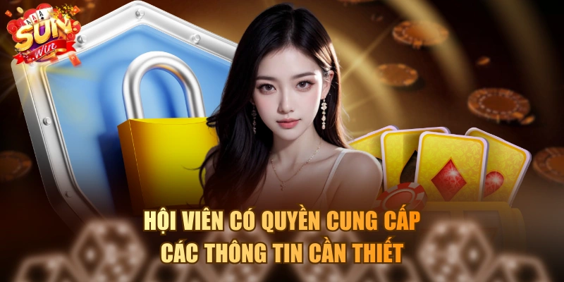 Hội viên có quyền cung cấp các thông tin cần thiết