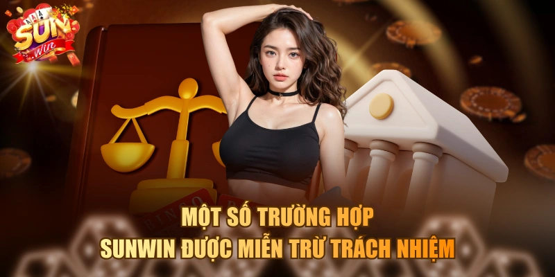 Một số trường hợp SUNWIN được miễn trừ trách nhiệm